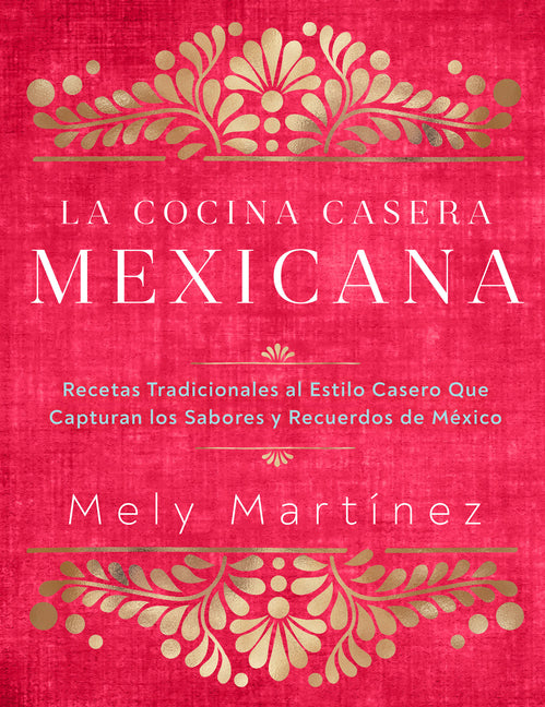 La Cocina Casera Mexicana / The Mexican Home Kitchen (Spanish Edition): Recetas Tradicionales Al Estilo Casero Que Capturan Los Sabores Y Recuerdos de