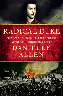 Radical Duke: How One Aristocrat-And the American Revolution-Transformed Britain