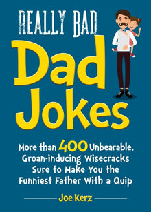 Really Bad Dad Jokes: More Than 400 Unbearable Groan-Inducing Wisecracks Sure to Make You the Funniest Father with a Quip