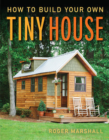 How to Build Your Own Tiny House: The Complete Step-By-Step Guide