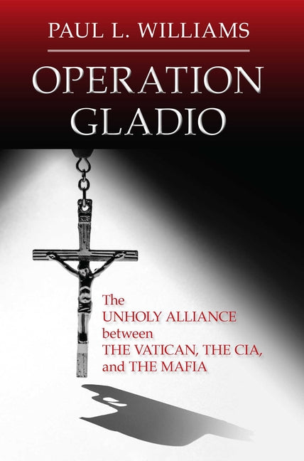 Operation Gladio: The Unholy Alliance Between the Vatican, the Cia, and the Mafia