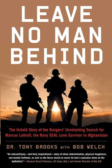 Leave No Man Behind: The Untold Story of the Rangers' Unrelenting Search for Marcus Luttrell, the Navy Seal Lone Survivor in Afghanistan