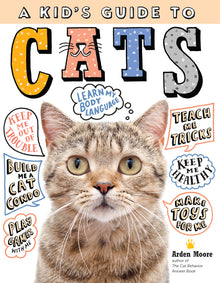 A Kid's Guide to Cats: How to Train, Care For, and Play and Communicate with Your Amazing Pet!