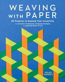 Weaving with Paper: 30 Projects to Expand Your Creativity with Inventive Techniques, Intriguing Prompts, and Inspiring Works of Art