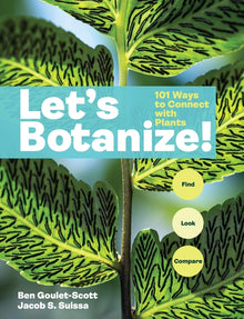 Let's Botanize: 101 Ways to Connect with Plants