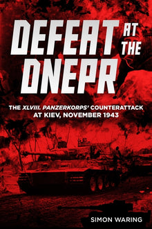 Defeat at the Dnepr: The XLVIII. Panzerkorps' Counterattack at Kiev, November 1943