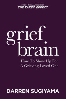 Grief Brain: How to Show Up for a Grieving Loved One