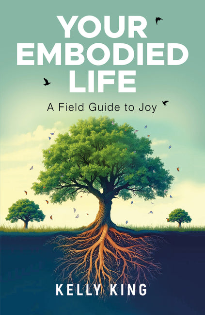 Your Embodied Life: A Field Guide to Joy