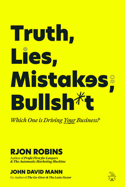 Truth, Lies, Mistakes, or Bullsh*t: Which One Is Driving Your Business?
