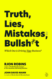 Truth, Lies, Mistakes, or Bullsh*t: Which One Is Driving Your Business?