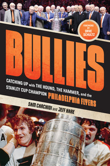 Bullies: Catching Up with the Hound, the Hammer, and the Stanley Cup Champion Philadelphia Flyers