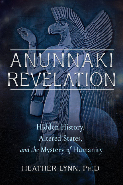 Anunnaki Revelation: Hidden History, Altered States, and the Mystery of Humanity