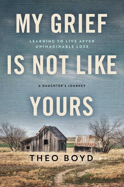 My Grief Is Not Like Yours: Learning to Live After Unimaginable Loss, a Daughter's Journey
