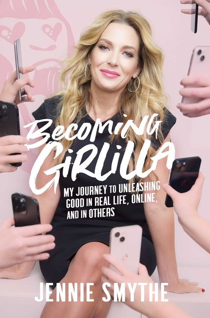 Becoming Girlilla: My Journey to Unleashing Good--In Real Life, Online, and in Others