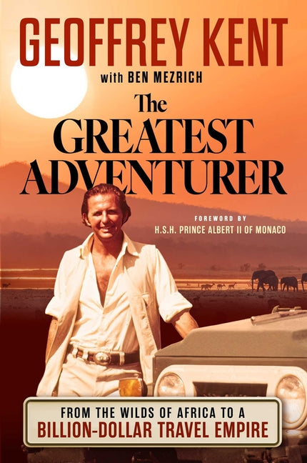 The Greatest Adventurer: From the Wilds of Africa to a Billion Dollar Travel Empire