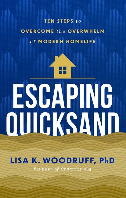 Escaping Quicksand: 10 Steps to Overcome the Overwhelm of Modern Homelife