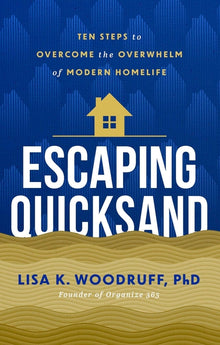 Escaping Quicksand: 10 Steps to Overcome the Overwhelm of Modern Homelife