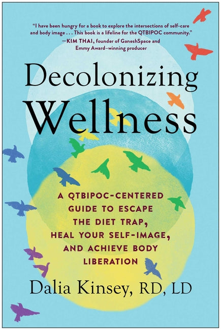 Decolonizing Wellness: A Qtbipoc-Centered Guide to Escape the Diet Trap, Heal Your Self-Image, and Achieve Body Liberation
