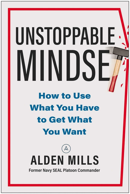 Unstoppable Mindset: How to Use What You Have to Get What You Want