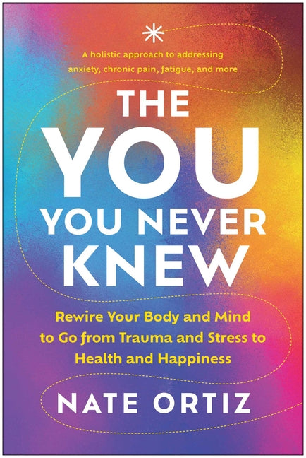 The You You Never Knew: Rewire Your Body and Mind to Go from Trauma and Stress to Health and Happiness