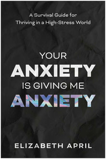 Your Anxiety Is Giving Me Anxiety: A Survival Guide for Thriving in a High-Stress World