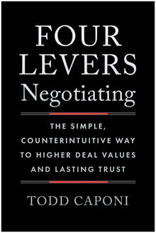 Four Levers Negotiating: The Simple, Counterintuitive Way to Higher Deal Values and Lasting Trust