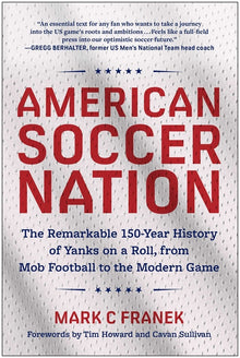 American Soccer Nation: The Remarkable 150-Year History of Yanks on a Roll, from Mob Football to the Modern Game