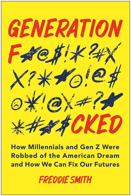 Generation F*cked: How Millennials and Gen Z Were Robbed of the American Dream and How We Can Fix Our Futures