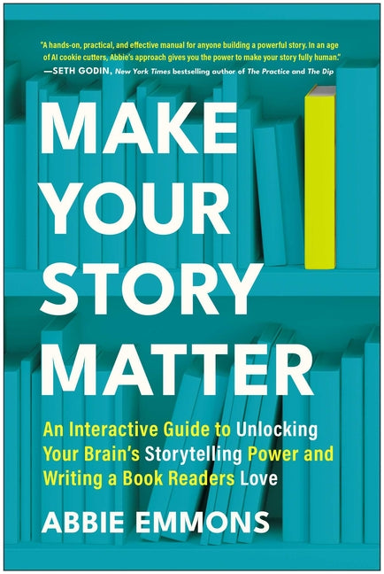 Make Your Story Matter: An Interactive Guide to Unlocking Your Brain's Storytelling Power and Writing a Book Readers Love