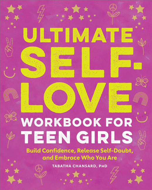 Ultimate Self-Love Workbook for Teen Girls: Build Confidence, Release Self-Doubt, and Embrace Who You Are