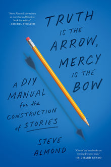 Truth Is the Arrow, Mercy Is the Bow: A DIY Manual for the Construction of Stories
