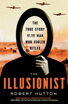 The Illusionist: The True Story of the Man Who Fooled Hitler