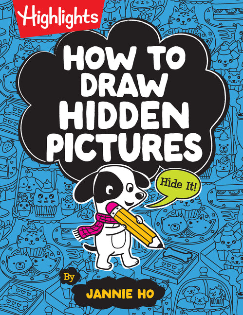 How to Draw Hidden Pictures: Step-By-Step Drawing Book for Kids 6 and Up, Learn How to Draw Cute Characters, Add Hidden Objects and Create Your Own Hi