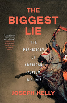 The Biggest Lie: The Prehistory of American Fascism, 1818-1915