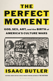 The Perfect Moment: God, Sex, Art, and the Birth of America's Culture Wars