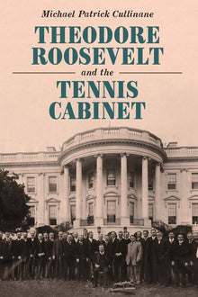 Theodore Roosevelt and the Tennis Cabinet