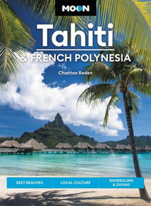 Moon Tahiti & French Polynesia: Best Beaches, Local Culture, Snorkeling & Diving