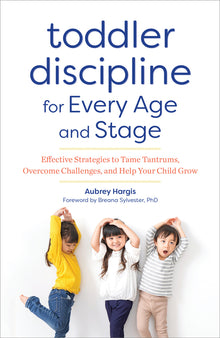 Toddler Discipline for Every Age and Stage: Effective Strategies to Tame Tantrums, Overcome Challenges, and Help Your Child Grow