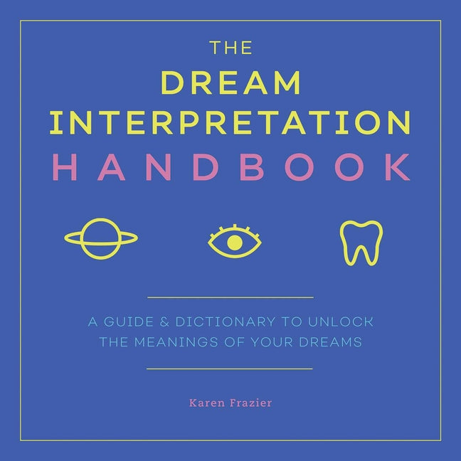 The Dream Interpretation Handbook: A Guide and Dictionary to Unlock the Meanings of Your Dreams