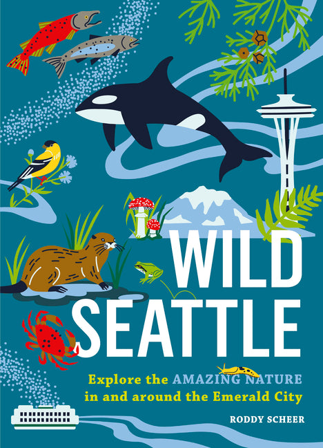 Wild Seattle: Explore the Amazing Nature in and Around the Emerald City