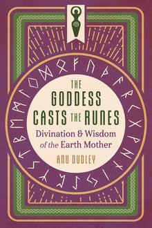 The Goddess Casts the Runes: Divination and Wisdom of the Earth Mother