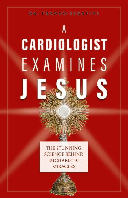 A Cardiologist Examines Jesus: The Stunning Science Behind Eucharistic Miracles