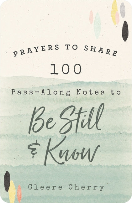 100 Pass-Along Notes to Be Still and Know: Prayers to Share (Shareable Messages of Encouragement with a Prayer, Scripture, and Inspirational Quote)