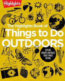 The Highlights Book of Things to Do Outdoors: Fun Nature Book of Stem Activities and Outdoor Games for Curious Kids 7 and Up, 100+ Ways to Explore Out