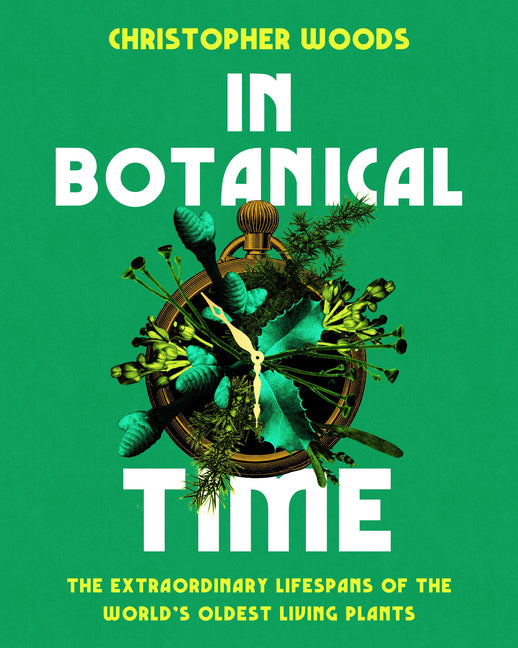In Botanical Time: The Extraordinary Lifespans of the World's Oldest Living Plants