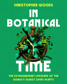 In Botanical Time: The Extraordinary Lifespans of the World's Oldest Living Plants
