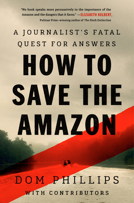 How to Save the Amazon: A Journalistâ (Tm)S Fatal Quest for Answers