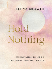 Hold Nothing: An Invitation to Let Go and Come Home to Yourself