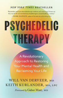 Psychedelic Therapy: A Revolutionary Approach to Restoring Your Mental Health and Reclaiming Your Life