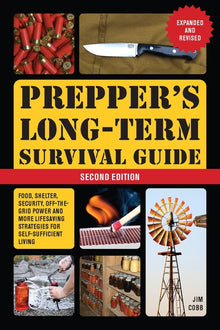 Prepper's Long-Term Survival Guide: 2nd Edition: Food, Shelter, Security, Off-The-Grid Power, and More Lifesaving Strategies for Self-Sufficient Livin